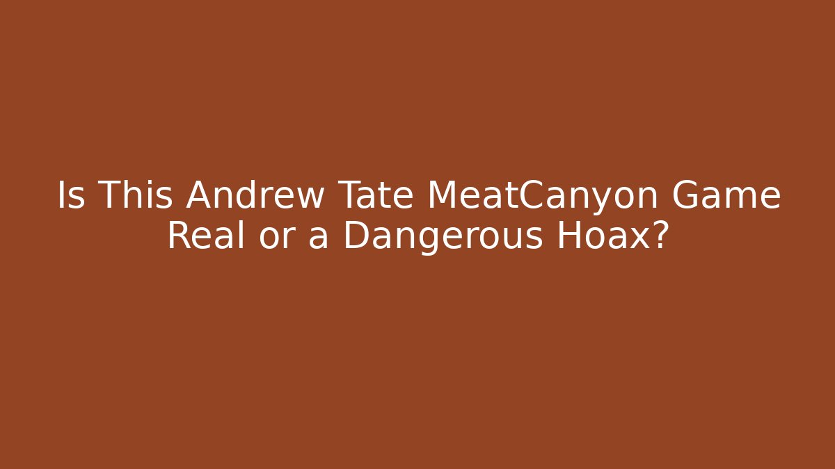 Is This Andrew Tate MeatCanyon Game Real or a Dangerous Hoax?