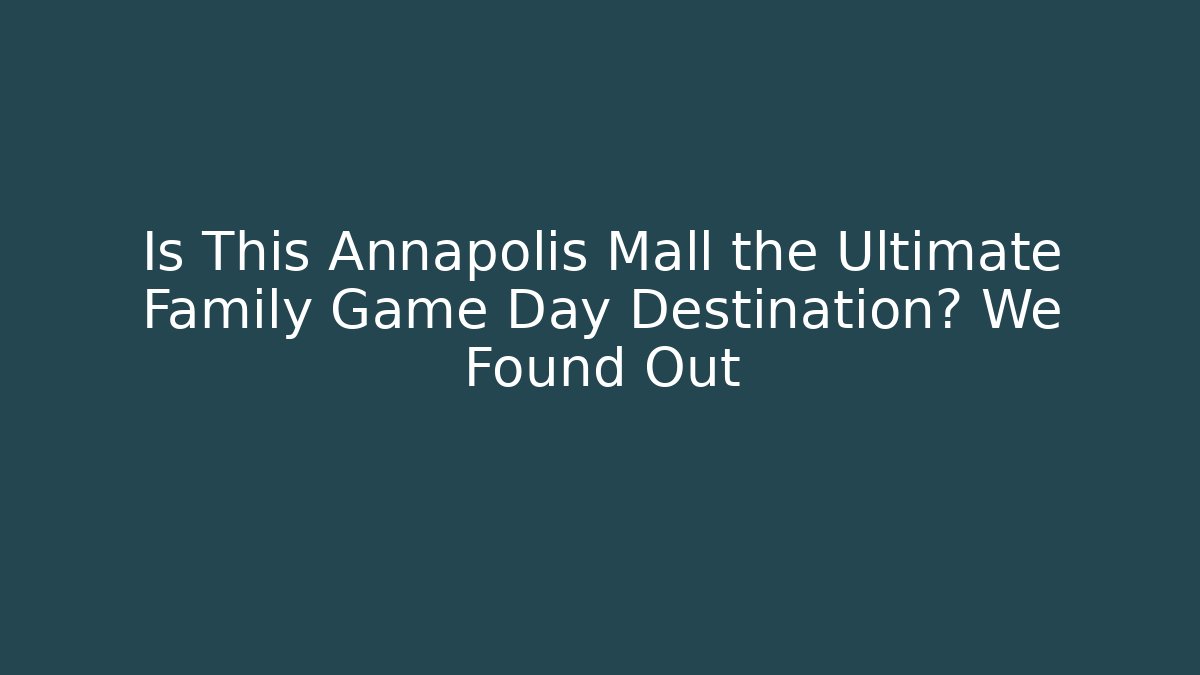 Is This Annapolis Mall the Ultimate Family Game Day Destination? We Found Out