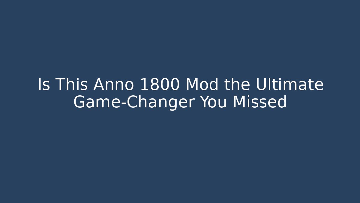 Is This Anno 1800 Mod the Ultimate Game-Changer You Missed