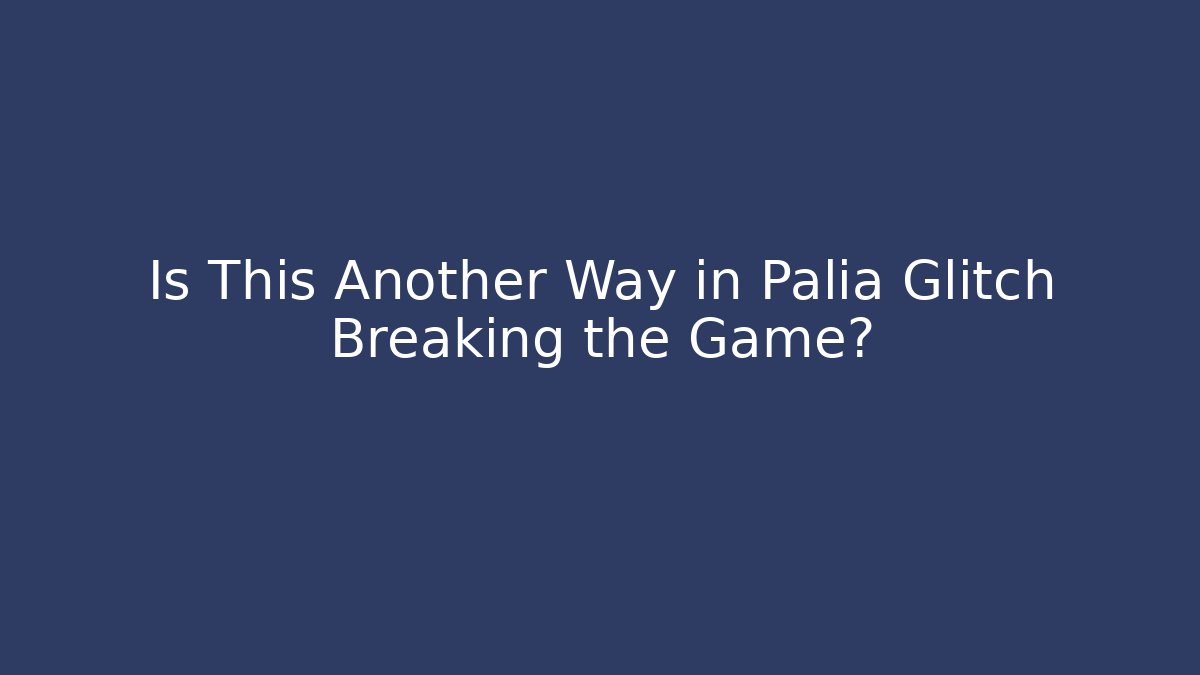 Is This Another Way in Palia Glitch Breaking the Game?