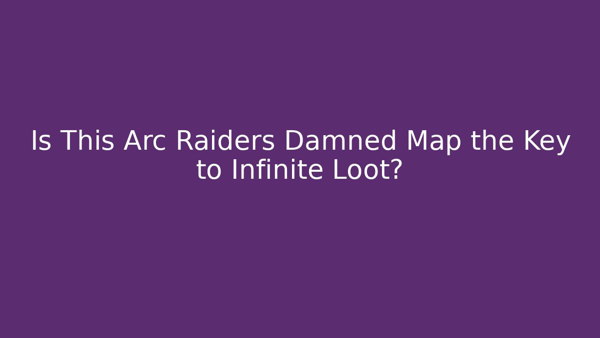 Is This Arc Raiders Damned Map the Key to Infinite Loot?