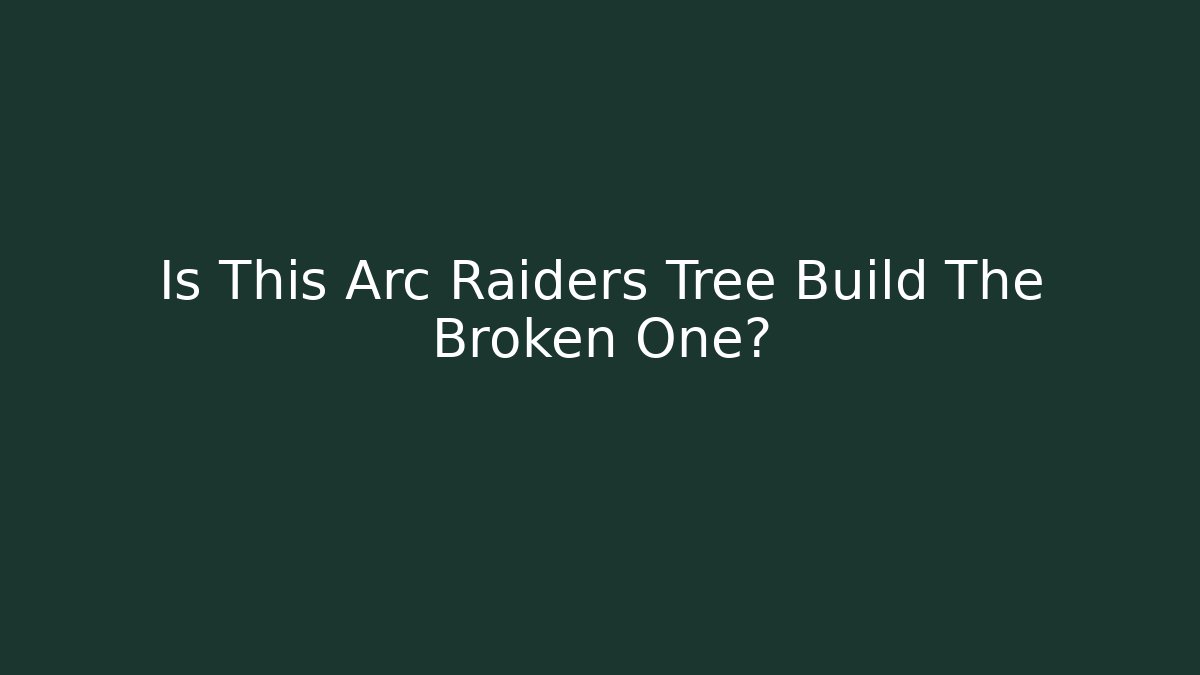 Is This Arc Raiders Tree Build The Broken One? - Create More Assets