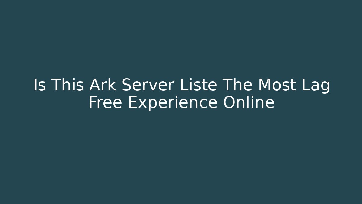 Is This Ark Server Liste The Most Lag Free Experience Online