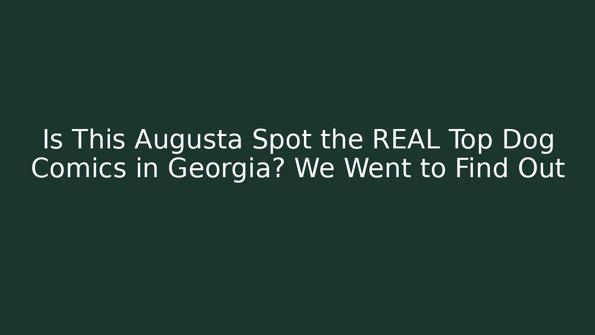 Is This Augusta Spot the REAL Top Dog Comics in Georgia? We Went to Find Out