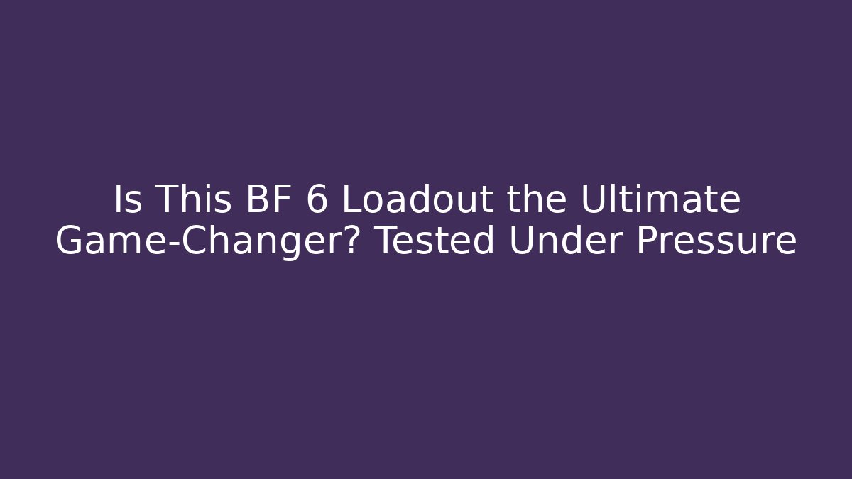 Is This BF 6 Loadout the Ultimate Game-Changer? Tested Under Pressure