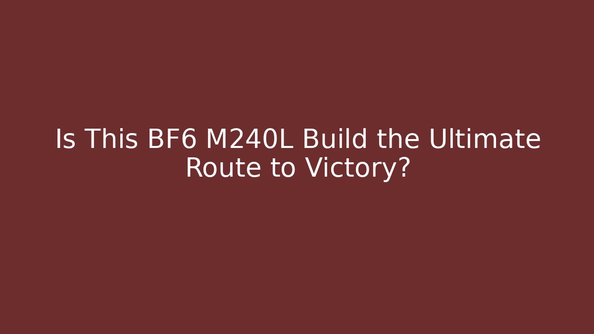 Is This BF6 M240L Build the Ultimate Route to Victory?