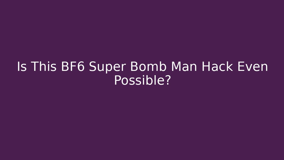 Is This BF6 Super Bomb Man Hack Even Possible? - Create More Assets