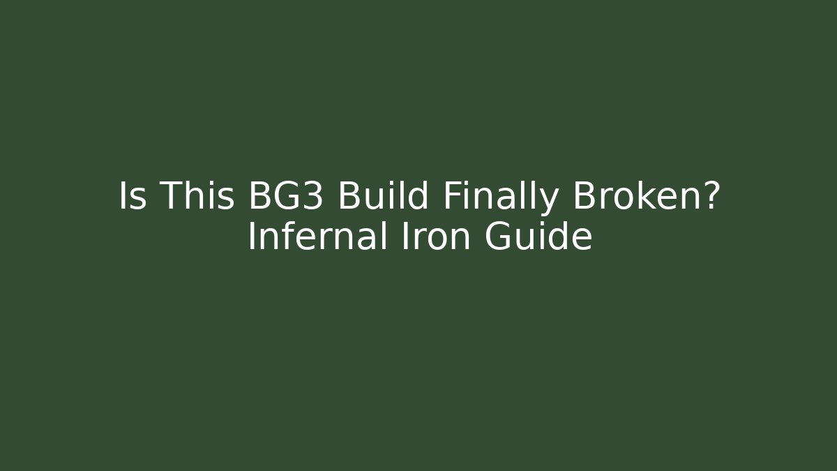 Is This BG3 Build Finally Broken? Infernal Iron Guide