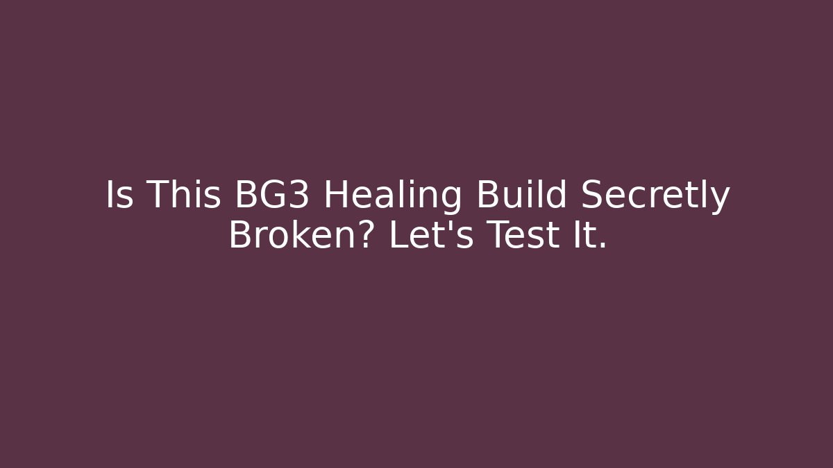 Is This BG3 Healing Build Secretly Broken? Let's Test It.