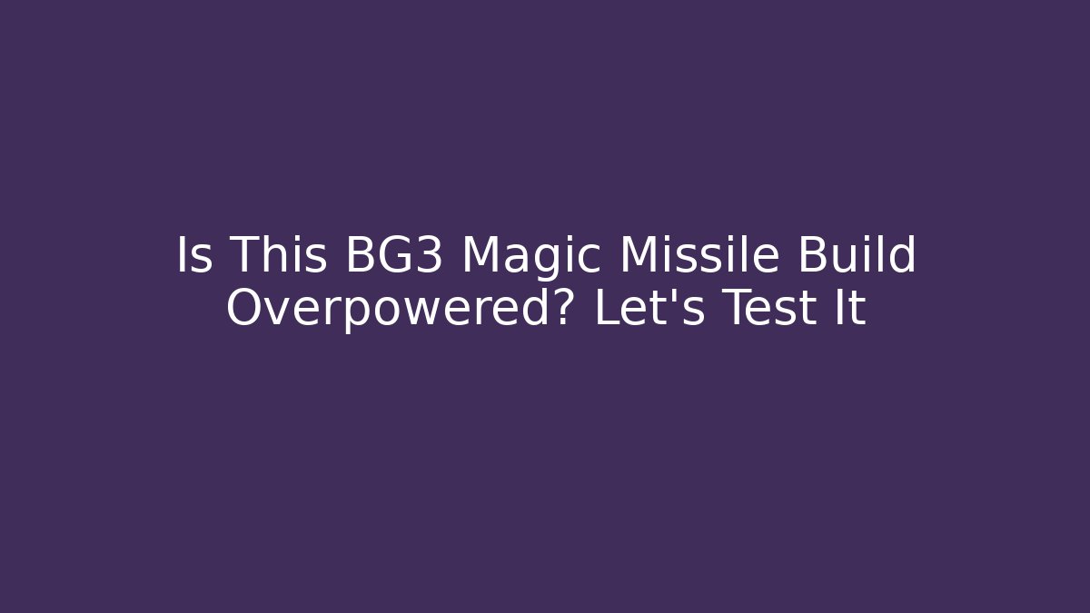 Is This BG3 Magic Missile Build Overpowered? Let's Test It