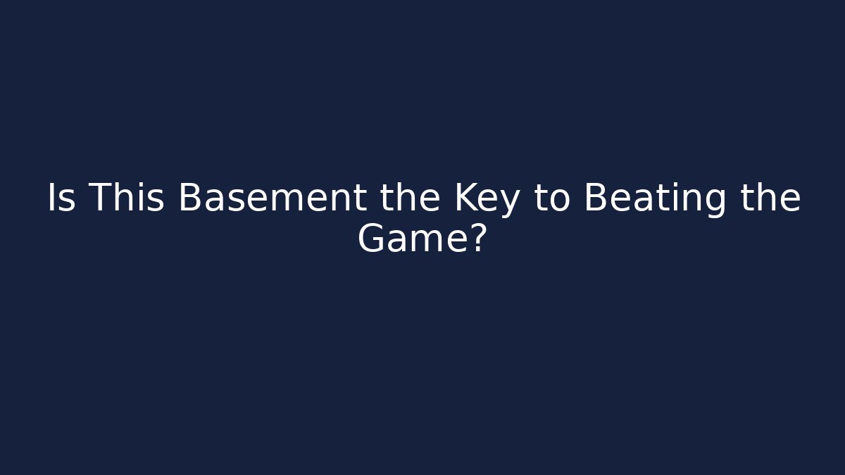 Is This Basement the Key to Beating the Game?