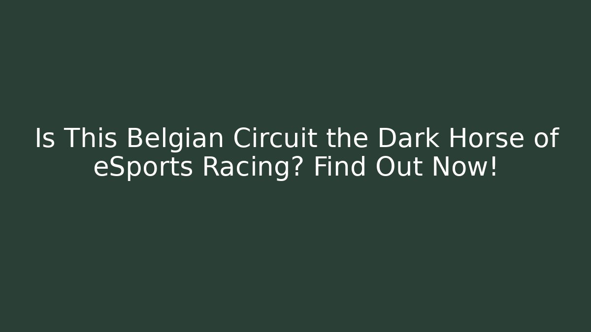 Is This Belgian Circuit the Dark Horse of eSports Racing? Find Out Now!
