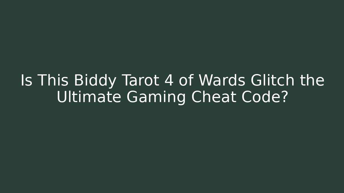Is This Biddy Tarot 4 of Wards Glitch the Ultimate Gaming Cheat Code?