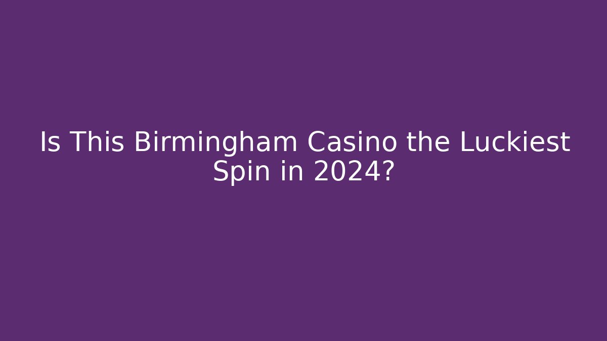 Is This Birmingham Casino the Luckiest Spin in 2024?