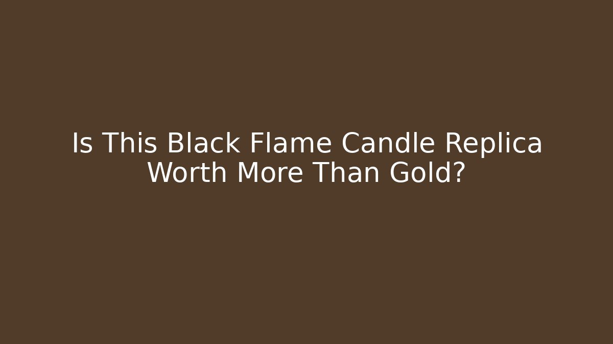 Is This Black Flame Candle Replica Worth More Than Gold?