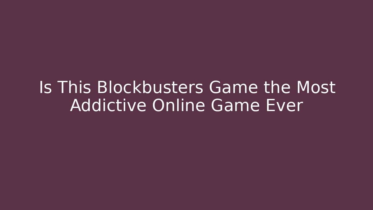 Is This Blockbusters Game the Most Addictive Online Game Ever