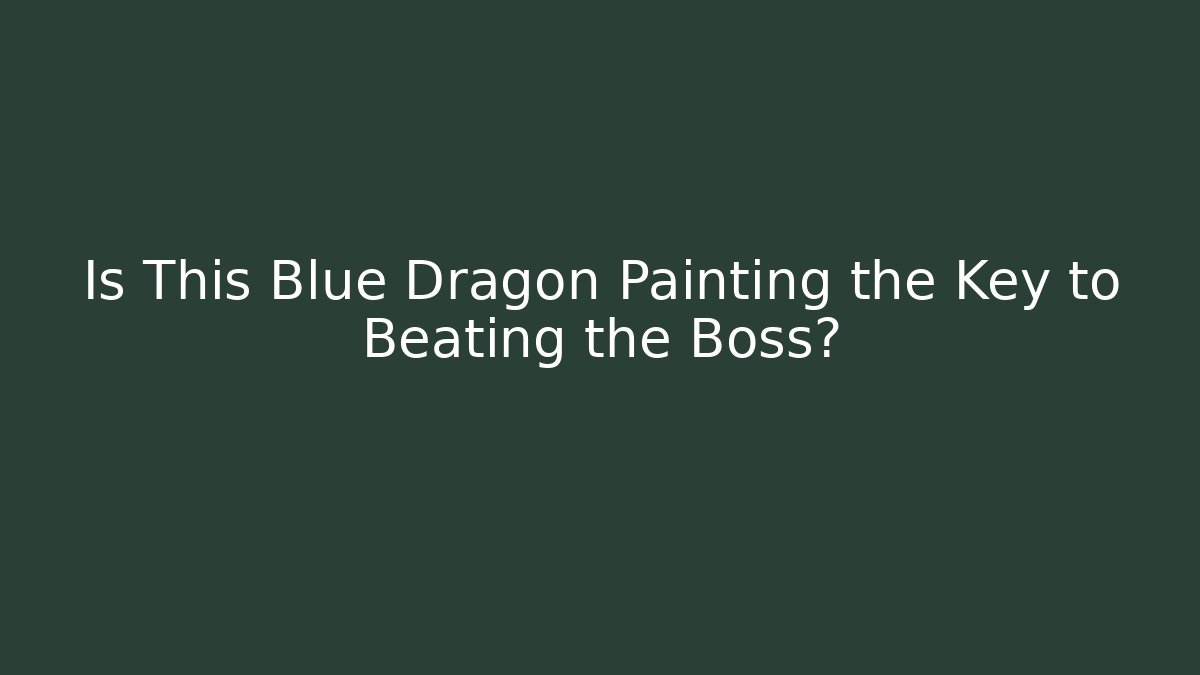 Is This Blue Dragon Painting the Key to Beating the Boss?