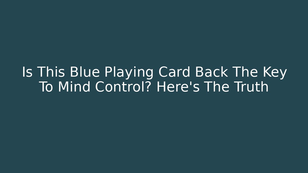 Is This Blue Playing Card Back The Key To Mind Control? Here's The Truth