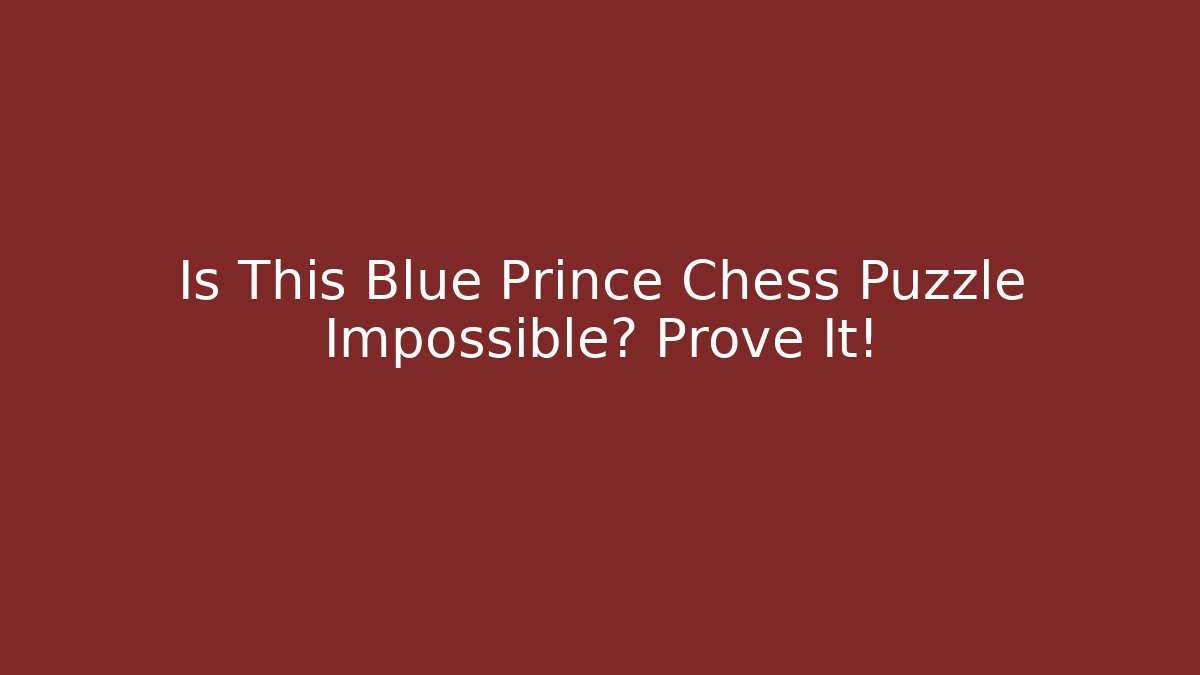 Is This Blue Prince Chess Puzzle Impossible? Prove It!
