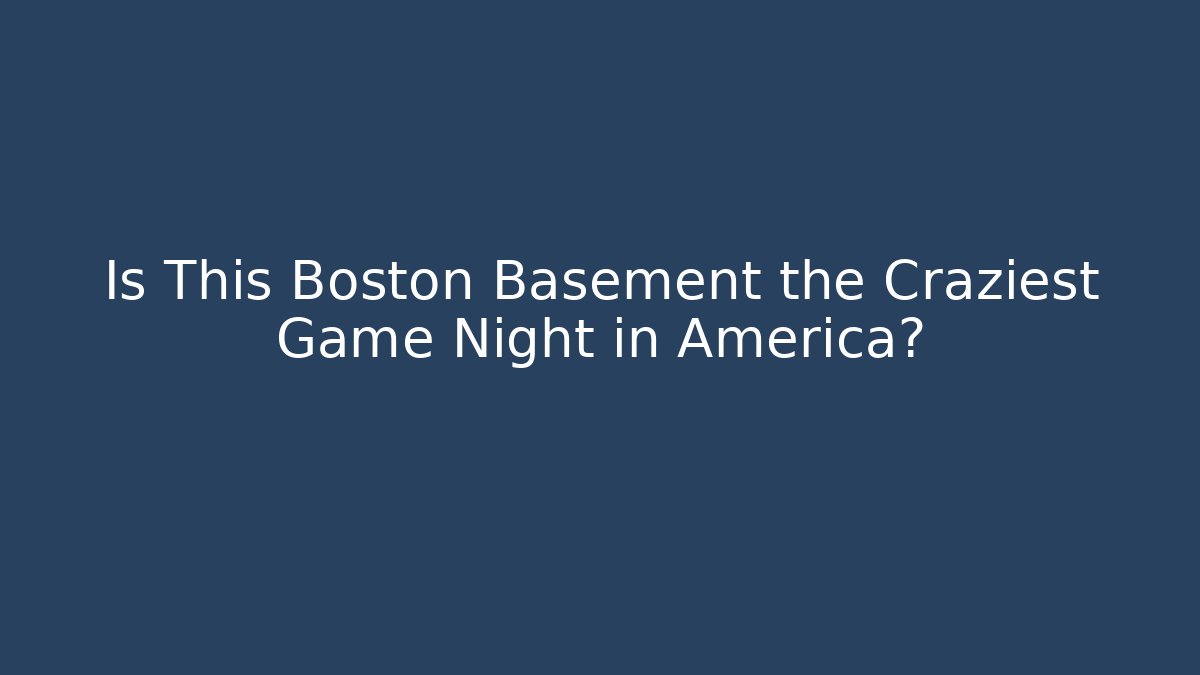 Is This Boston Basement the Craziest Game Night in America?