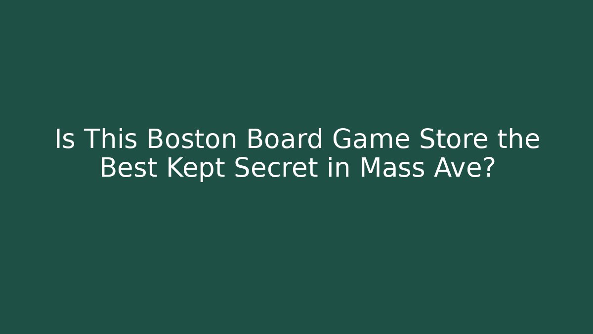 Is This Boston Board Game Store the Best Kept Secret in Mass Ave?