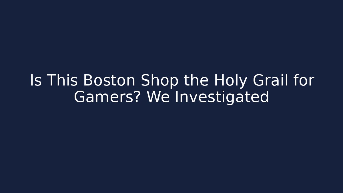 Is This Boston Shop the Holy Grail for Gamers? We Investigated