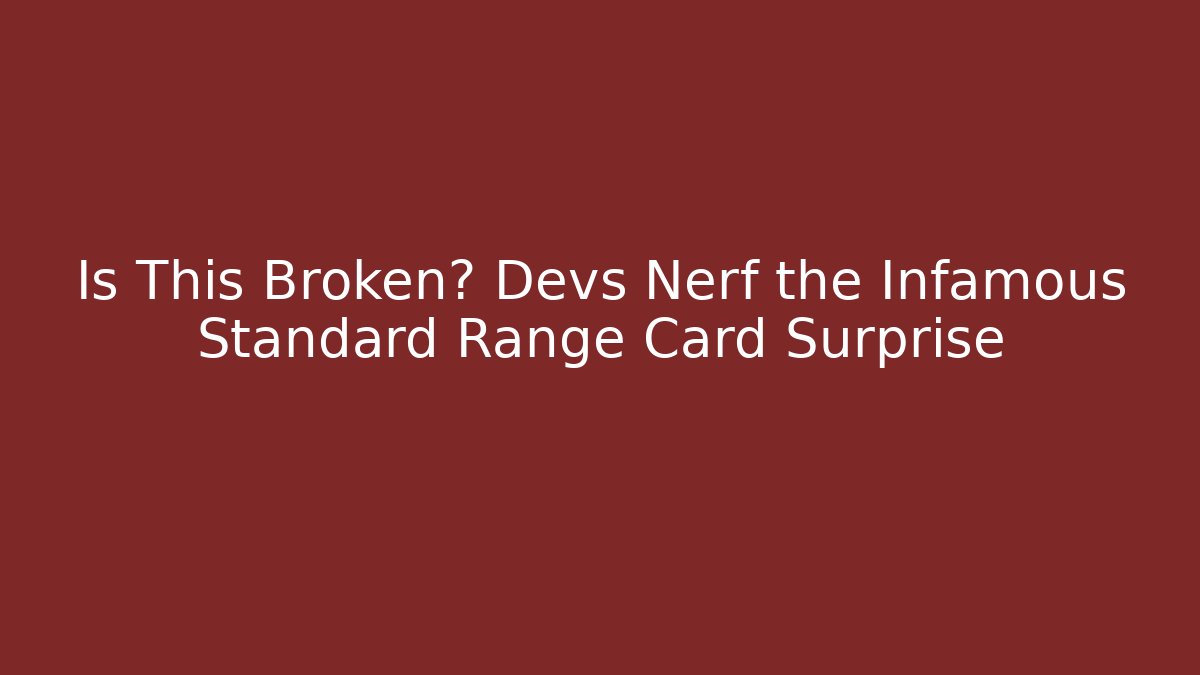 Is This Broken? Devs Nerf the Infamous Standard Range Card Surprise