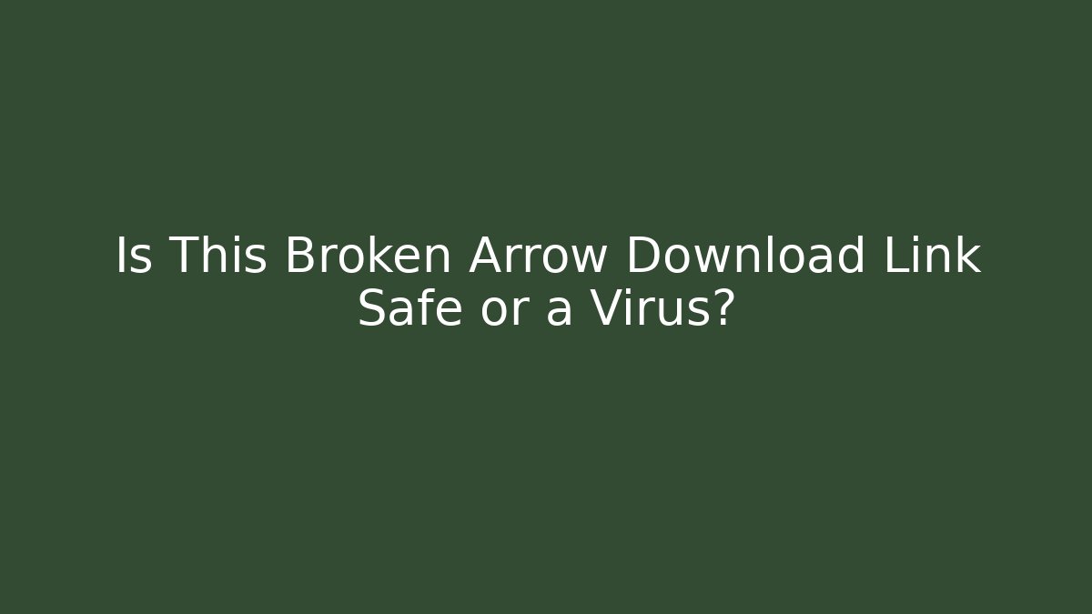 Is This Broken Arrow Download Link Safe or a Virus? - Create More Assets