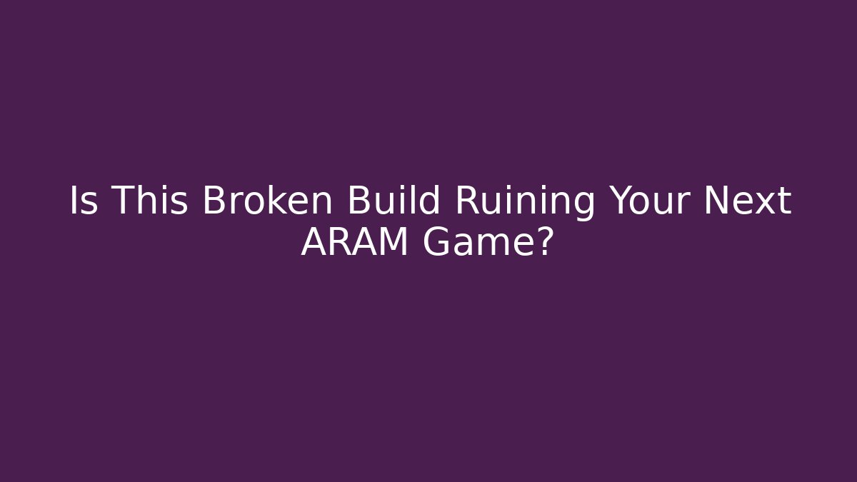 Is This Broken Build Ruining Your Next ARAM Game?