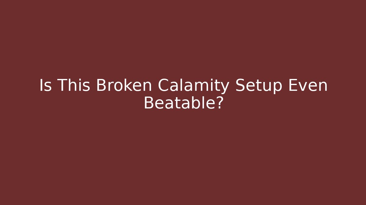 Is This Broken Calamity Setup Even Beatable? - Create More Assets