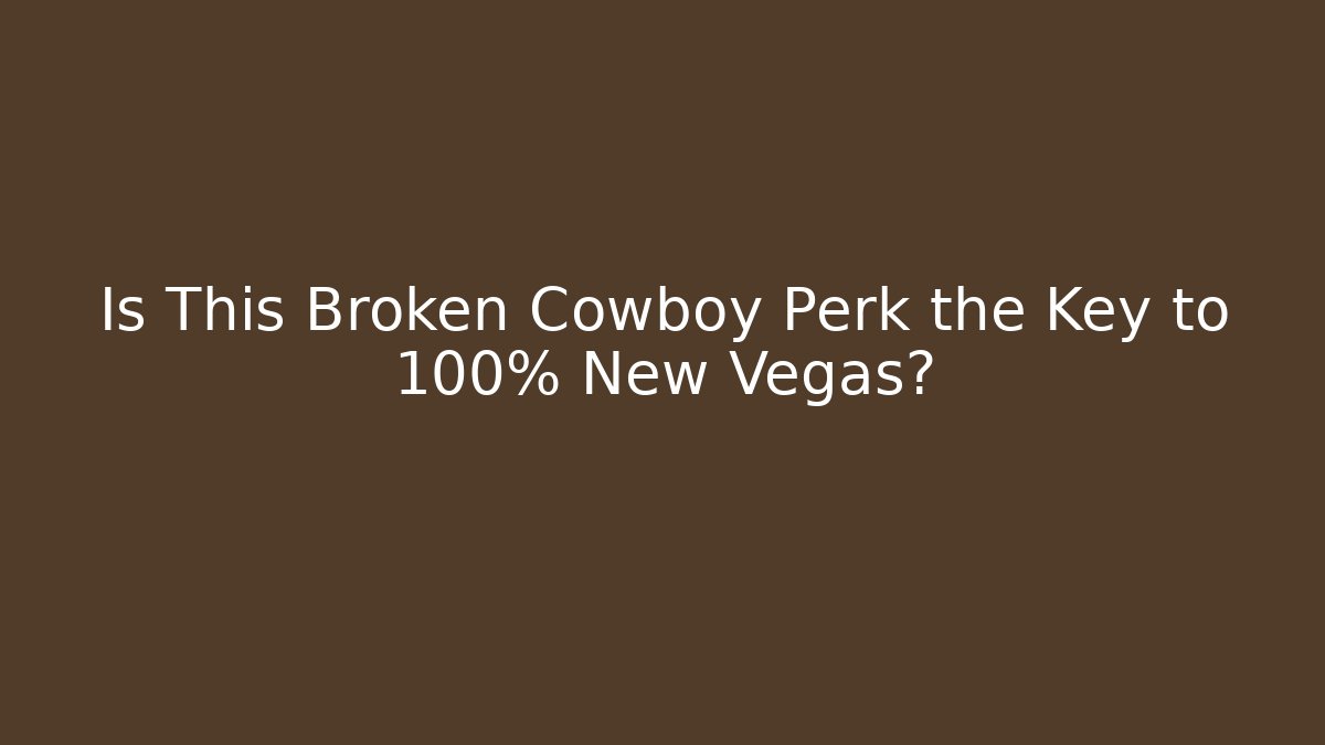 Is This Broken Cowboy Perk the Key to 100% New Vegas?