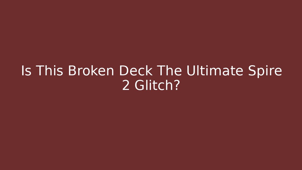 Is This Broken Deck The Ultimate Spire 2 Glitch?