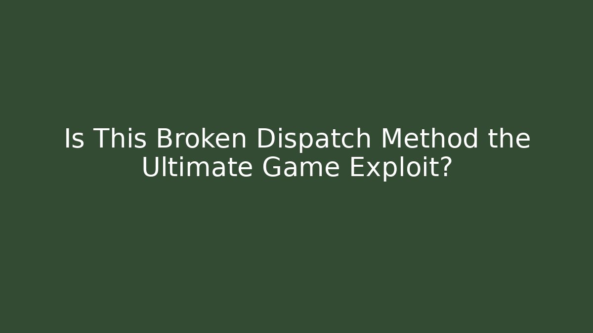 Is This Broken Dispatch Method the Ultimate Game Exploit? - Create More Assets