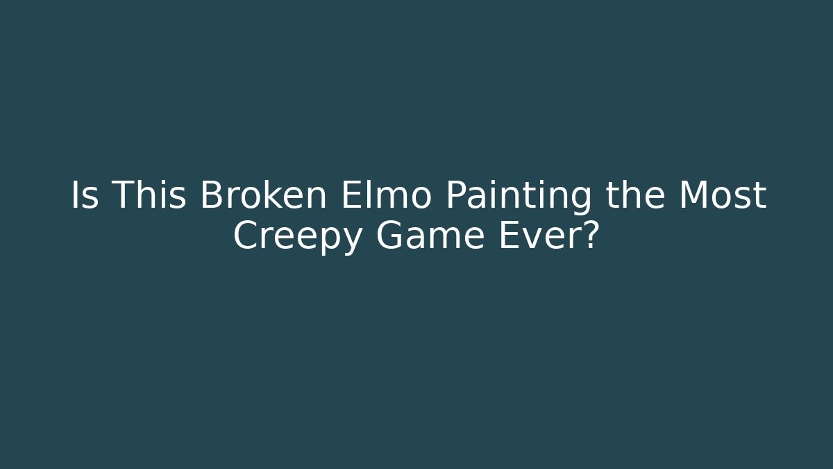 Is This Broken Elmo Painting the Most Creepy Game Ever?