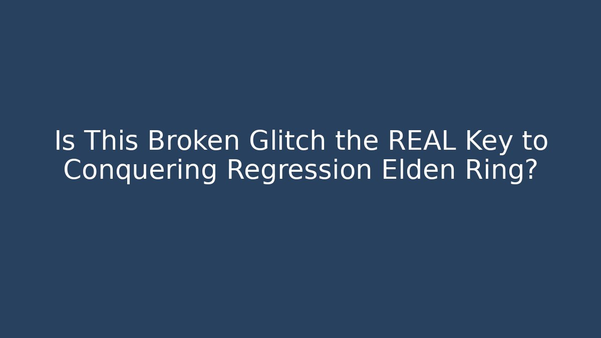 Is This Broken Glitch the REAL Key to Conquering Regression Elden Ring?