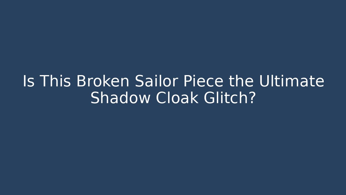Is This Broken Sailor Piece the Ultimate Shadow Cloak Glitch?
