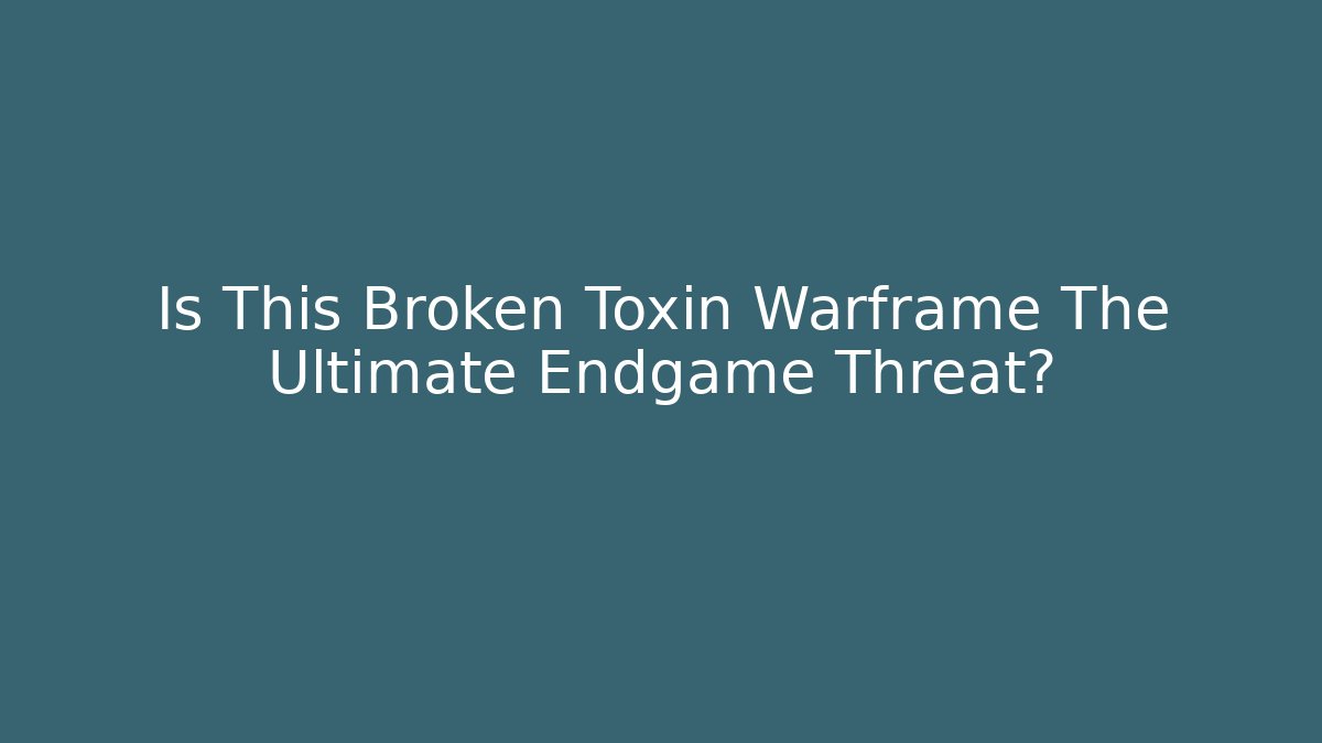 Is This Broken Toxin Warframe The Ultimate Endgame Threat?