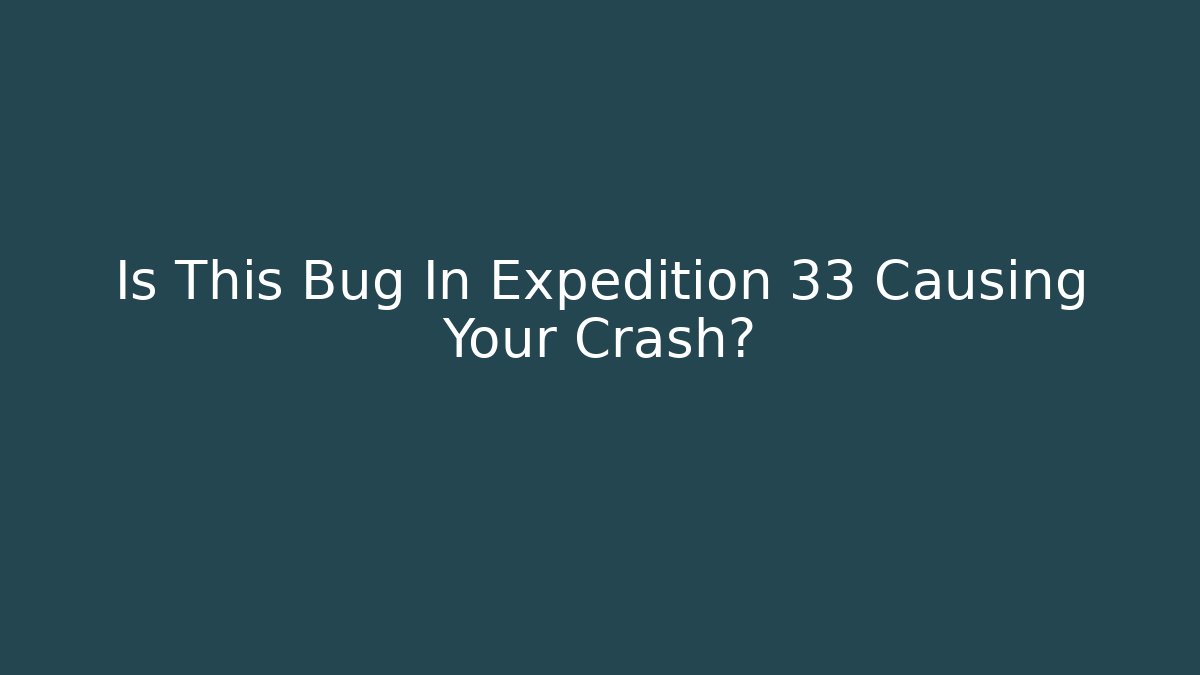 Is This Bug In Expedition 33 Causing Your Crash?