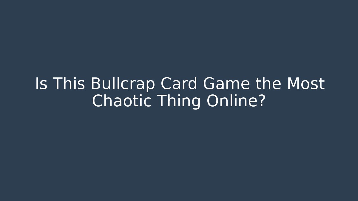 Is This Bullcrap Card Game the Most Chaotic Thing Online?
