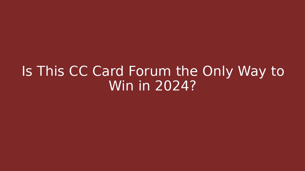 Is This CC Card Forum the Only Way to Win in 2024?