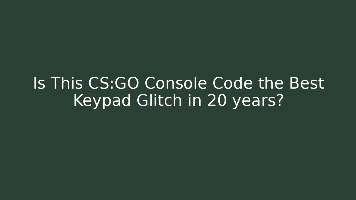 Is This CS:GO Console Code the Best Keypad Glitch in 20 years? - Create More Assets