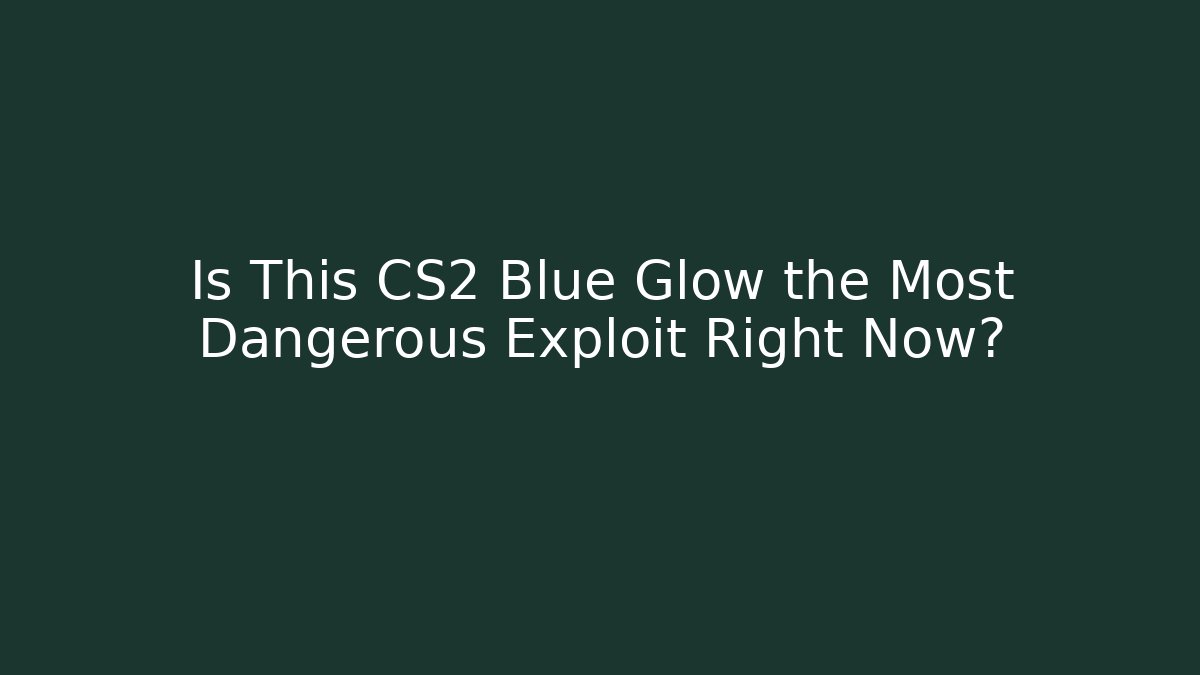 Is This CS2 Blue Glow the Most Dangerous Exploit Right Now?