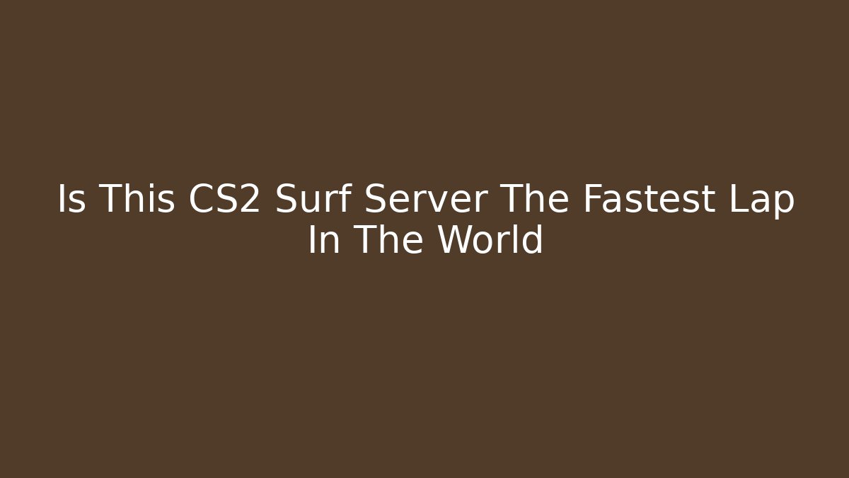 Is This CS2 Surf Server The Fastest Lap In The World