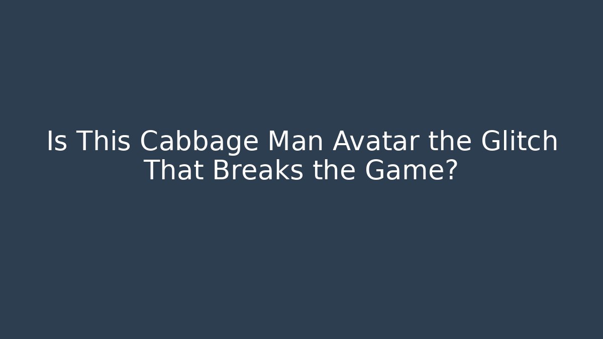 Is This Cabbage Man Avatar the Glitch That Breaks the Game?