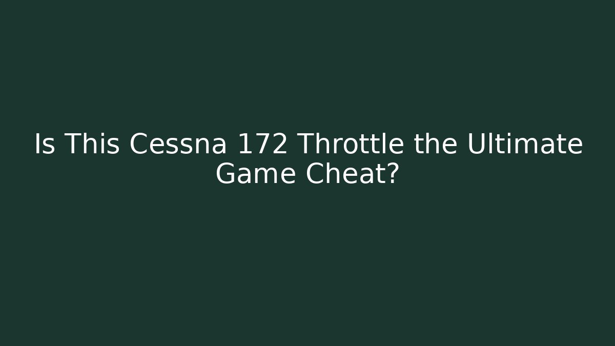 Is This Cessna 172 Throttle the Ultimate Game Cheat?