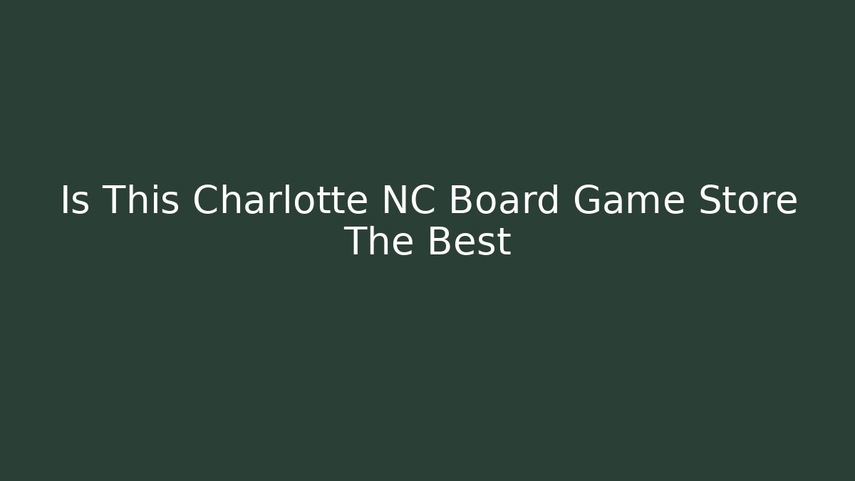 Is This Charlotte NC Board Game Store The Best