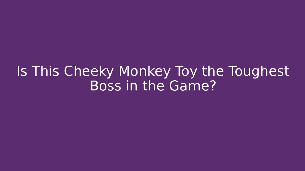 Is This Cheeky Monkey Toy the Toughest Boss in the Game?