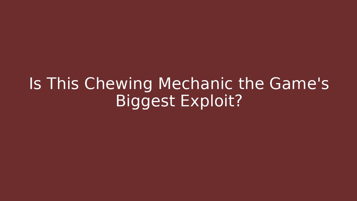 Is This Chewing Mechanic the Game's Biggest Exploit?