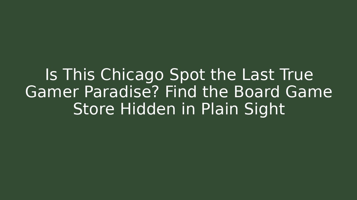 Is This Chicago Spot the Last True Gamer Paradise? Find the Board Game Store Hidden in Plain Sight