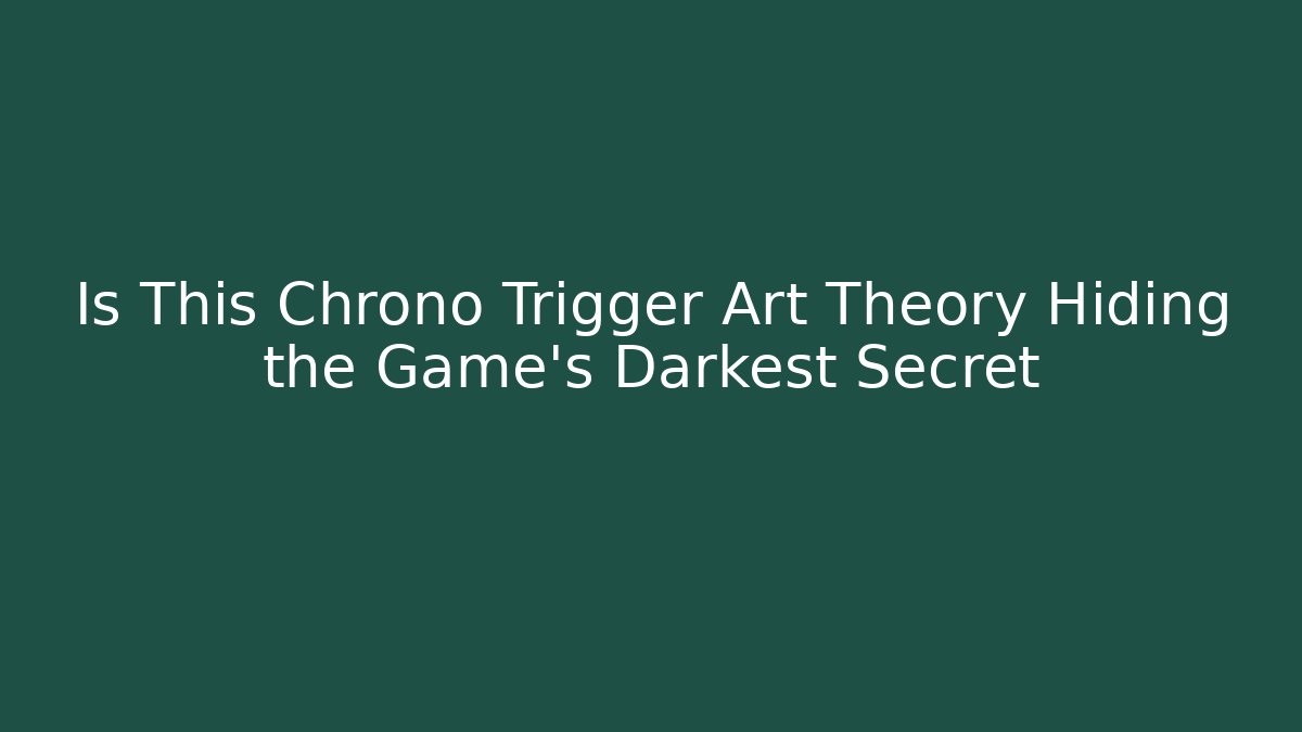 Is This Chrono Trigger Art Theory Hiding the Game’s Darkest Secret